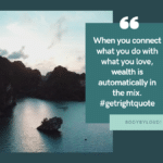 Connect what you do with what you love, wealth is automatically in the mix. ~Bodybyloud! #getrightquote