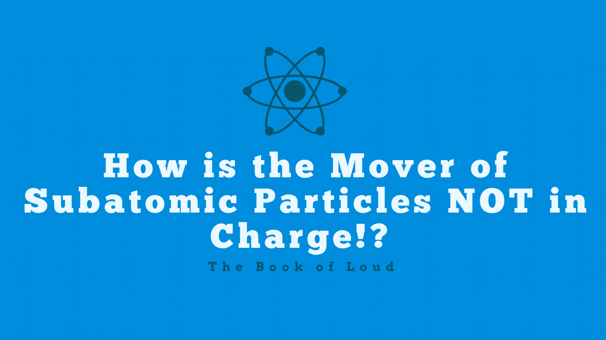 How is the Mover of Subatomic Particles NOT in charge?!